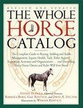 The Whole Horse Catalog: The Complete Guide to Buying, Stabling and Stable Management, Equine Health, Tack, Rider Apparel, Equestrian Activities and O - Paperback